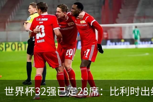 世界杯32强已定28席：比利时出线塞内加尔晋级 韩国继续等待
