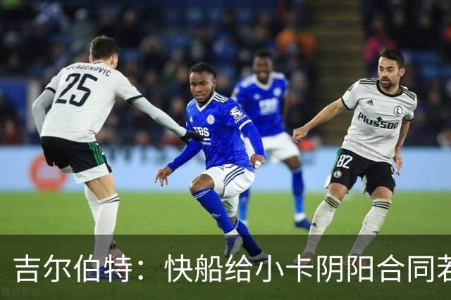 吉尔伯特：快船给小卡阴阳合同若属实应被处罚 否则别队也会效仿