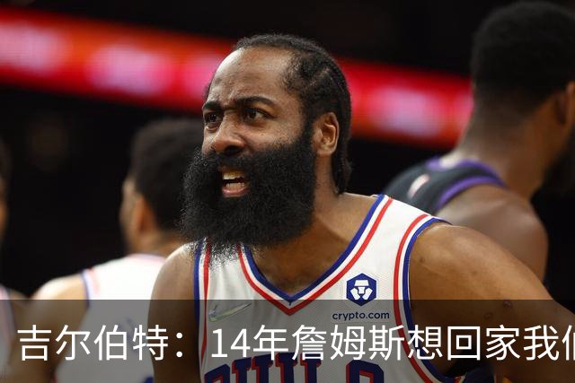吉尔伯特：14年詹姆斯想回家我们也想要他 我飞到迈阿密与他面谈