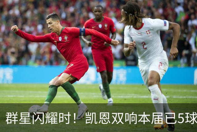 群星闪耀时！凯恩双响本届已5球 射手榜王见王见王见王