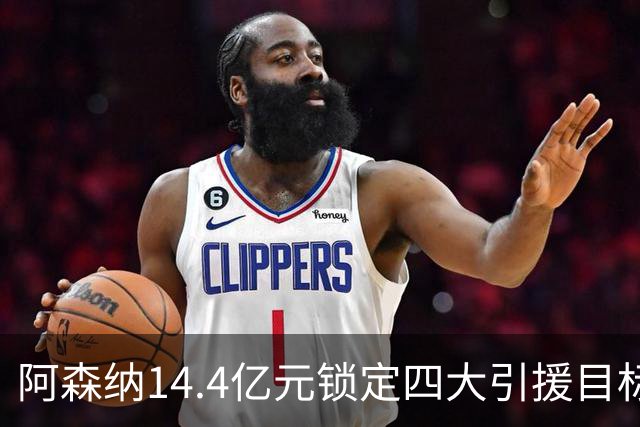 阿森纳14.4亿元锁定四大引援目标，免签西甲铁卫堪称神操作